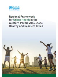 Regional framework for urban health in the Western Pacific 2016-2020: Healthy and resilient cities