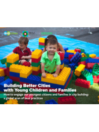 building-better-cities-with-young-children-and-families-how-to-engage-our-youngest-citizens-and-families-in-city-building-a-global-scan-of-best-practices